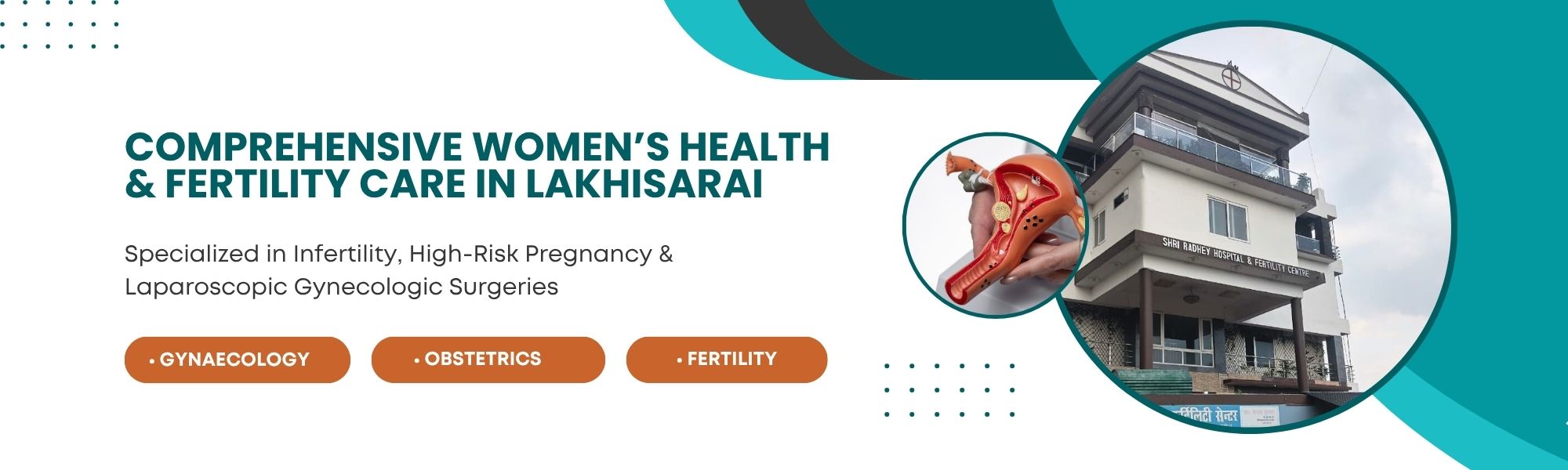 FERTILITY Comprehensive Women’s Health & Fertility Care in Lakhisarai Specialized in Infertility, High-Risk Pregnancy & Laparoscopic Gynecologic Surgeries GYNAECOLOGY OBSTETRICS